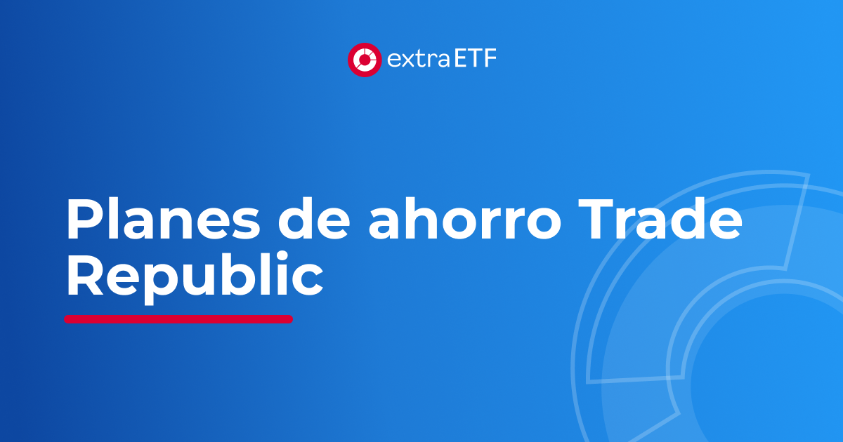 Plan de Ahorro ETF 2023 de Trade Republic Prueba, costes y m